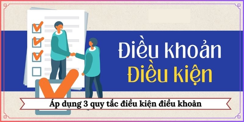 Áp dụng 3 quy tắc điều kiện điều khoản